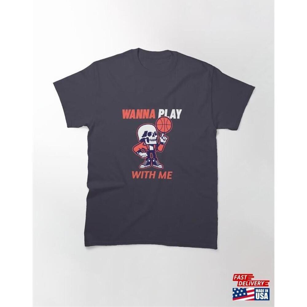 Wanna Play With Me Basket Ball Classic Tshirt Tee